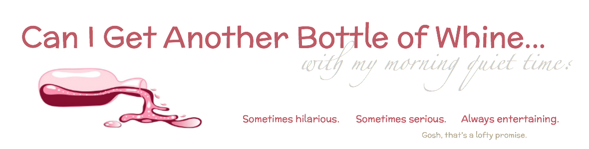 Can I Get Another Bottle of Whine with my morning quiet time?