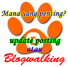 Posting Dan Blogwalking, Mana Yang Penting?