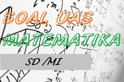 Soal UAS Matematika SD Lengkap Kelas 1, 2, 3, 4, 5, 6 Semester 1 Kurikulum 2013
