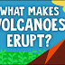 What makes VOLCANOES ERUPT?  