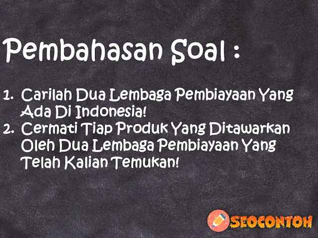 produk lembaga pembiayaan, jenis lembaga pembiayaan, contoh perusahaan pembiayaan, contoh perusahaan pembiayaan konsumen, cermati setiap produk yang ditawarkan oleh dua dana pensiun yang telah kalian temukan, tugas lembaga pembiayaan, Apa saja lembaga pembiayaan yang ada di Indonesia, Apa produk dari lembaga pembiayaan, Apa yang dimaksud dengan lembaga pembiayaan dan berikan contohnya, Apa saja contoh lembaga pembiayaan syariah, Bandingkan keunggulan dan kekurangan dari masing-masing lembaga pembiayaan yang telah kalian tentukan, Analisislah dari keduanya mana yang lebih menjamin prospek di masa depan, Berikan kritik saran atau pendapatmu tentang keduanya