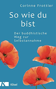 So wie du bist: Der buddhistische Weg zur Selbstannahme