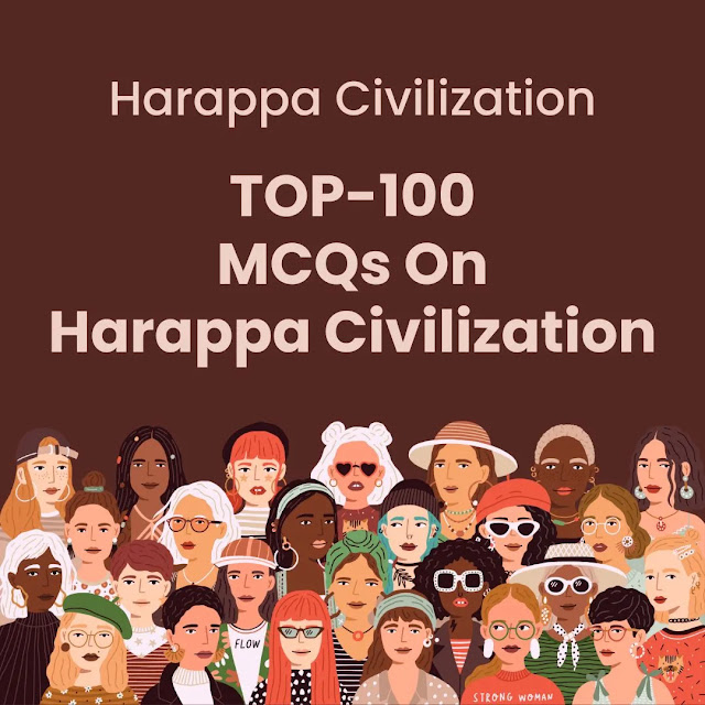 Top-100 Multiple Choice Question Answers (MCQs) with an Explanation of Harappan Civilization For All Competitive Exams, History MCQs for All Exams