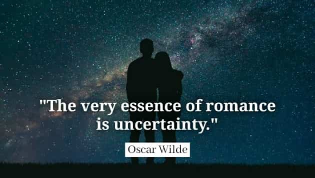 The very essence of romance is uncertainly. Oscar Wilde quotes
