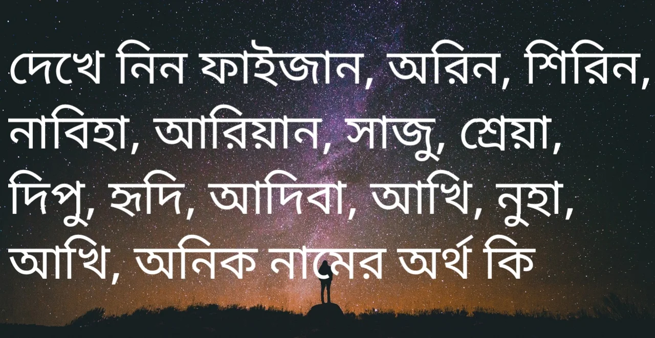 ফাইজান নামের অর্থ কি, অরিন নামের অর্থ কি, শিরিন নামের অর্থ কি, নাবিহা নামের অর্থ কি, সাজু নামের অর্থ কি, আরিয়ান নামের অর্থ কি, শ্রেয়া নামের অর্থ কি, দিপু নামের অর্থ কি, হৃদি নামের অর্থ কি, আদিবা নামের অর্থ কি, আখি নামের অর্থ কি, নুহা নামের অর্থ কি, আশিক নামের অর্থ কি, অনিক নামের অর্থ কি,