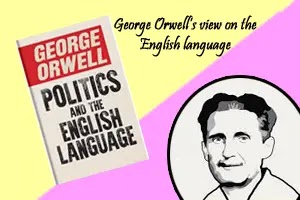 Politics and the English Language: George Orwell’s view on the English language