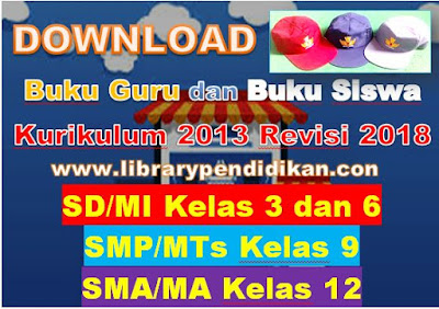  Buku Teks Pelajaran Khususnya Buku Kurikulum  Download, Unduh Buku Guru dan Buku Siswa SD/MI Kelas 3 dan 6, SMP/MTs Kelas 9, SMA/MA Kelas 12 Kurikulum 2013 Revisi 2018