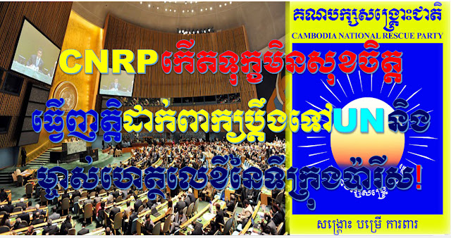 គណបក្សសង្ត្រោះជាតិ (CNRP) កើតទុក្ខមិនសុខចិត្ត ធ្វើញត្តិ ដាក់ពាក្យប្តឹងទៅកាន់​ UN និង ម្ចាស់ហេត្ថលេខីនៃទីក្រុងប៉ារីស !!