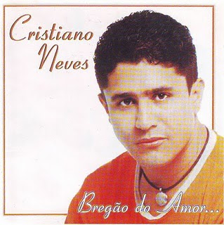 Cristiano Neves - Bregão do Amor - Brega Blog