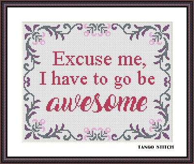 Excuse me I have to go be awesome funny cross stitch quote - Tango Stitch