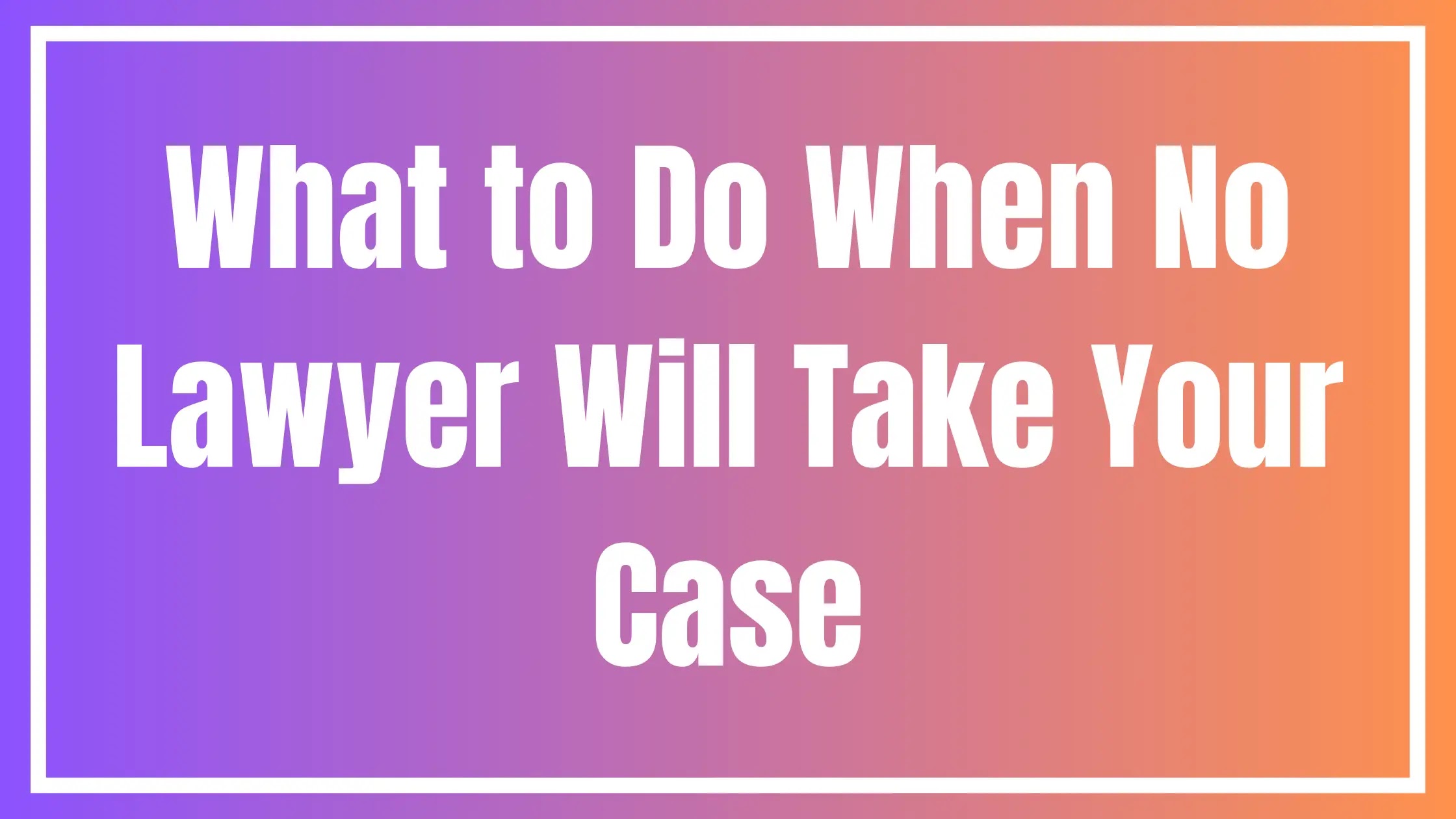 What to Do When No Lawyer Will Take Your Case