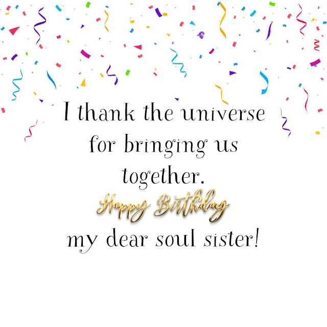 I thank the universe for bringing us together. Happy birthday, my dear soul sister!