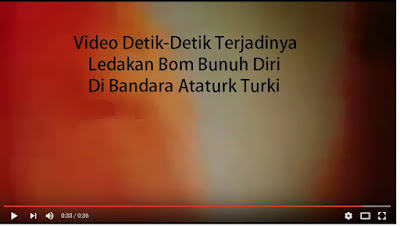 VIDEO DETIK-DETIK TERJADINYA LEDAKAN BOM BUNUH DIRI DI BANDARA  ATATURK TURKI