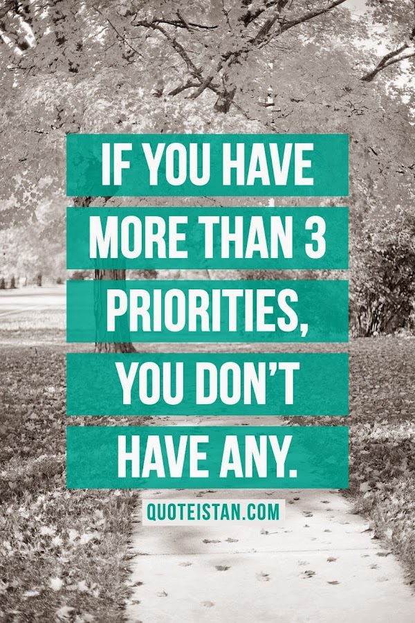 If you have more than three priorities. You don't have any. - Jim Collins.