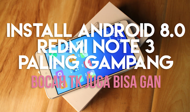 Cara Install Android 8.0 Oreo di Redmi Note 3 Terbaru