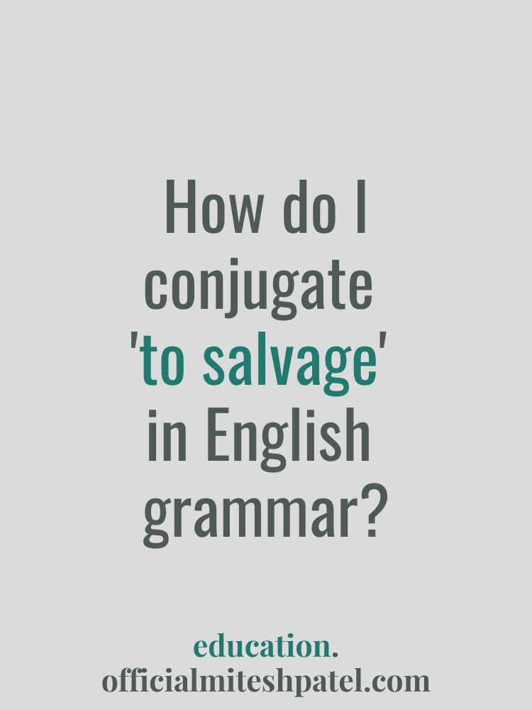 How do I conjugate to salvage in English  grammar