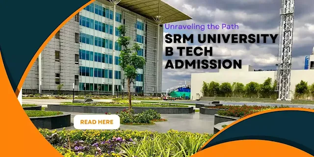 Unraveling the Path: SRM University B Tech Admission and Direct Entry