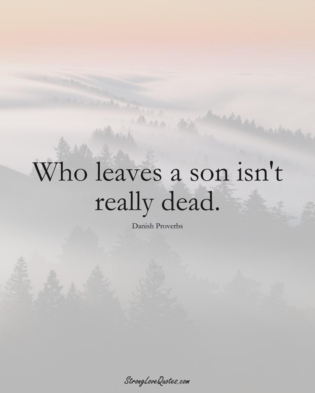 Who leaves a son isn't really dead. (Danish Sayings);  #EuropeanSayings