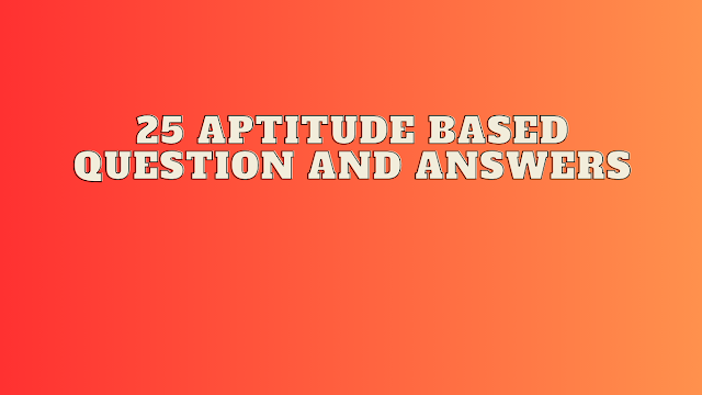 25 Aptitude based question and answers