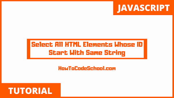 JavaScript Select All HTML Elements Whose ID Start With Same String