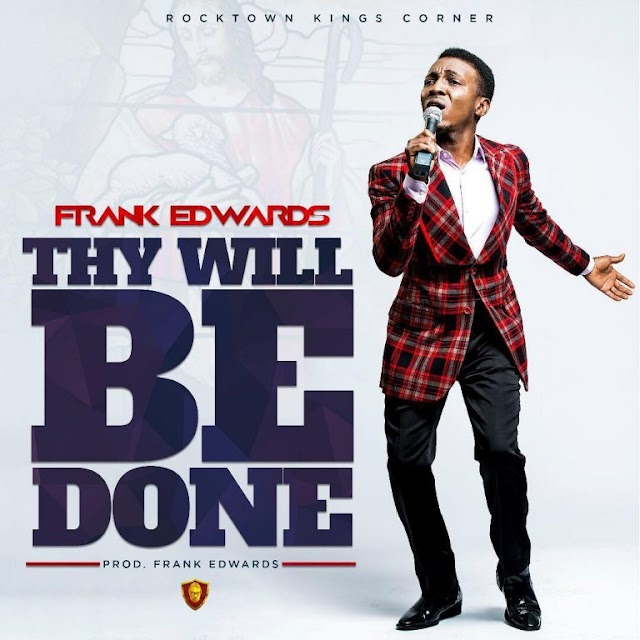 Great Anticipation: Frank Edwards Announces The Release Of A New Powerful Worship "Thy Will Be Done"