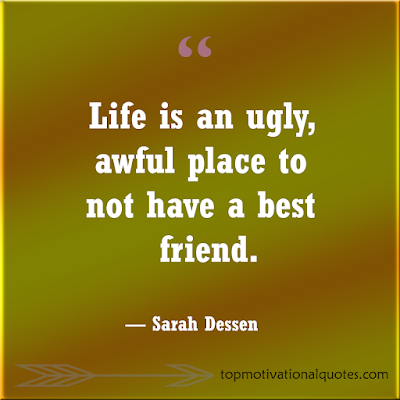 short best friend quotes - life is an ugly awful place to not have best friend