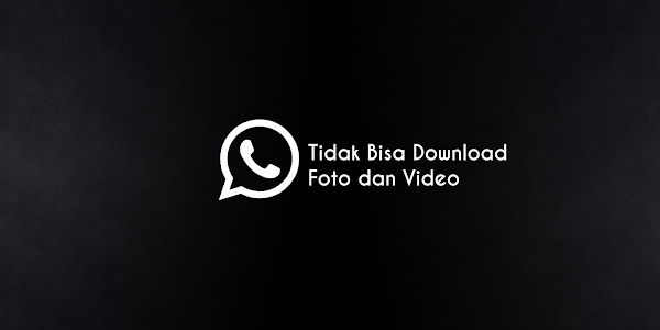 WhatsApp Tidak Bisa Download Foto dan Video