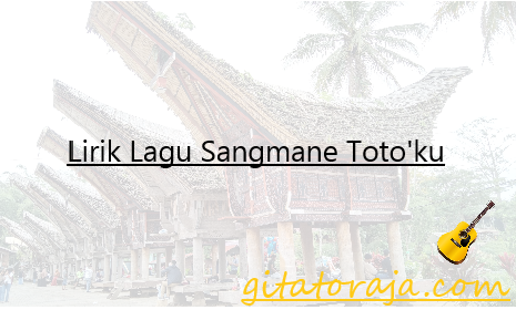 Lirik Lagu Sangmane Toto'ku