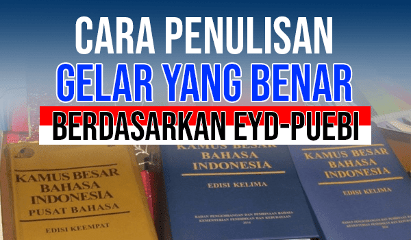  Kita niscaya sering melihat dan membaca nama seseorang yang disertai dengan nama gelar Teknik Penulisan Gelar yang Benar Berdasarkan EYD atau PUEBI