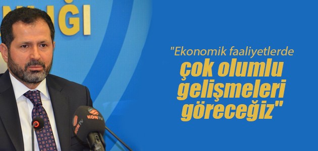 Altunyaldız Ekonomik faaliyetlerde çok olumlu gelişmeleri göreceğiz.