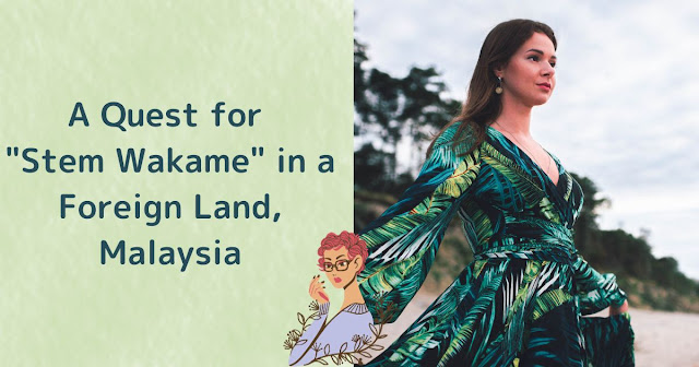 A Quest for "Stem Wakame" in a Foreign Land, Malaysia