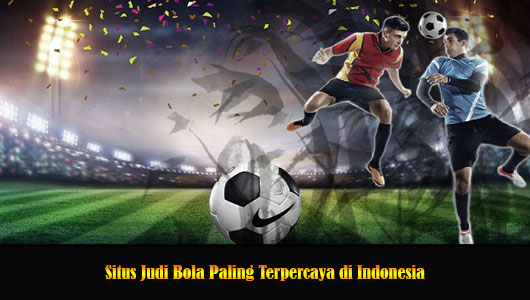 Situs Judi Bola Paling Terpercaya di Indonesia