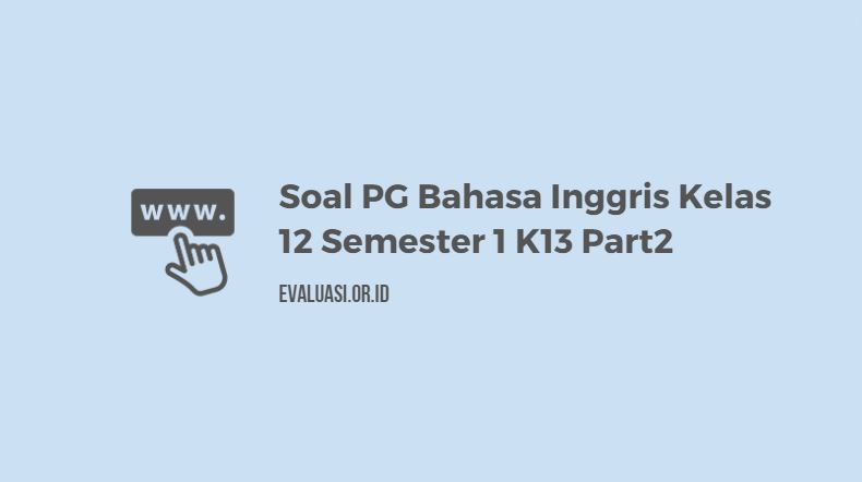 Soal PG Bahasa Inggris Kelas 12 Semester 1 K13 Part2