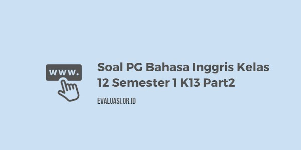 Soal PG Bahasa Inggris Kelas 12 Semester 1 Kurikulum 2013 Part 2