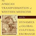 The African Transformation of Western Medicine and the Dynamics of Global Cultural Exchange by David Baronov