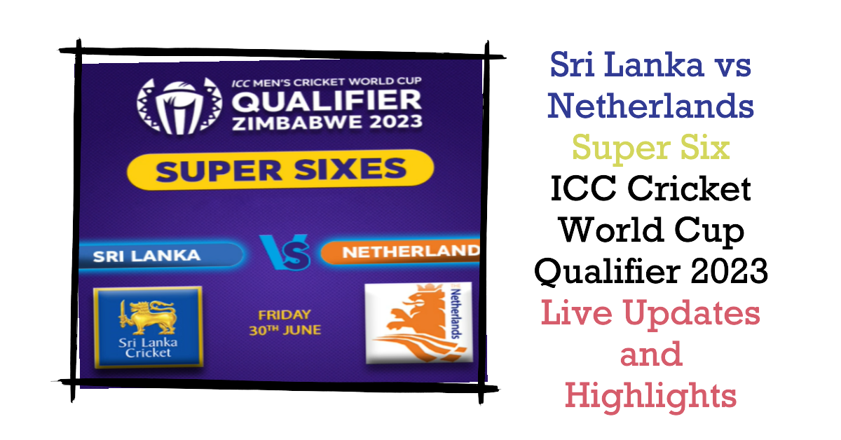 Sri Lanka vs Netherlands Super Six ICC Cricket World Cup Qualifier 2023 Live Updates and Highlights