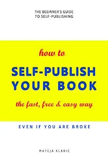 How to Self-Publish Your Book: The Fast, Free & Easy Way by Mateja Klaric