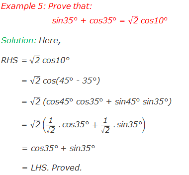 Example 5: Prove that: sin35° + cos35° = √("2" ) cos10° Solution: Here, RHS = √("2" ) cos10°        = √("2" ) cos(45° - 35°)        = √("2" ) (cos45° cos35° + sin45° sin35°)        = √("2" ) ("1" /√("2" )  ."cos35°"  + "1" /√("2" )  ."sin35°" )        = cos35° + sin35°        = LHS. Proved.