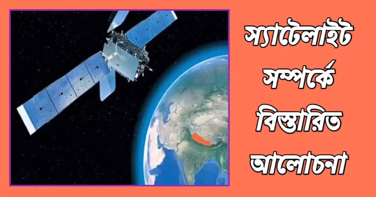 স্যাটেলাইট কি? স্যাটেলাইট কিভাবে কাজ করে? স্যাটেলাইট সম্পর্কে বিস্তারিত জানুন