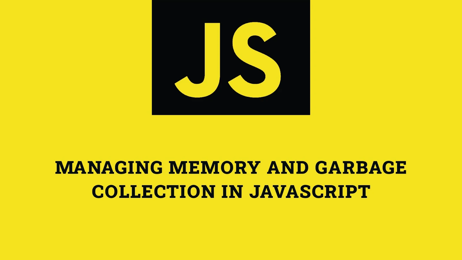 Managing Memory and Garbage Collection in JavaScript