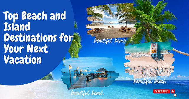 Top Beach and Island Destinations for Your Next Vacation