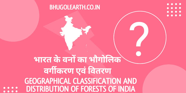 भारत के वनों का भौगोलिक वर्गीकरण एवं वितरण