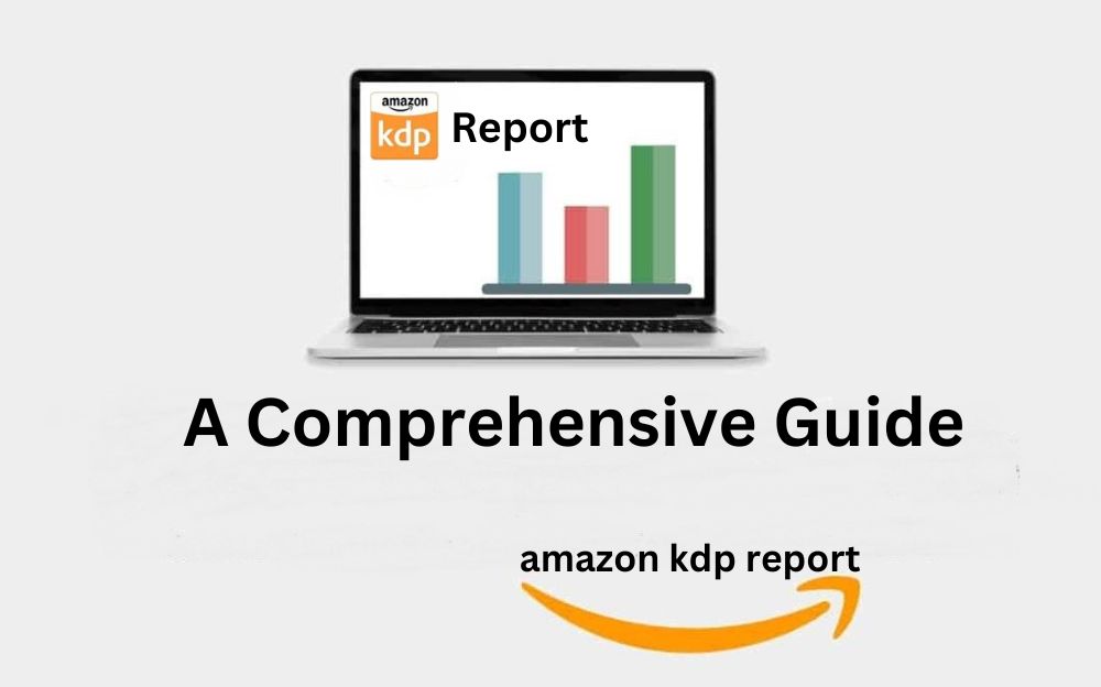 A Comprehensive Guide to Understanding Your Amazon KDP Report