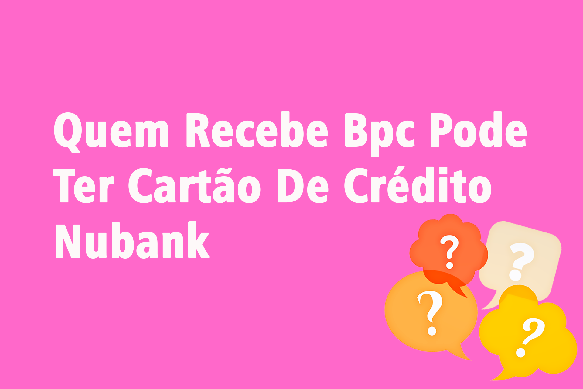 Quem Recebe Bpc Pode Ter Cartão De Crédito Nubank?