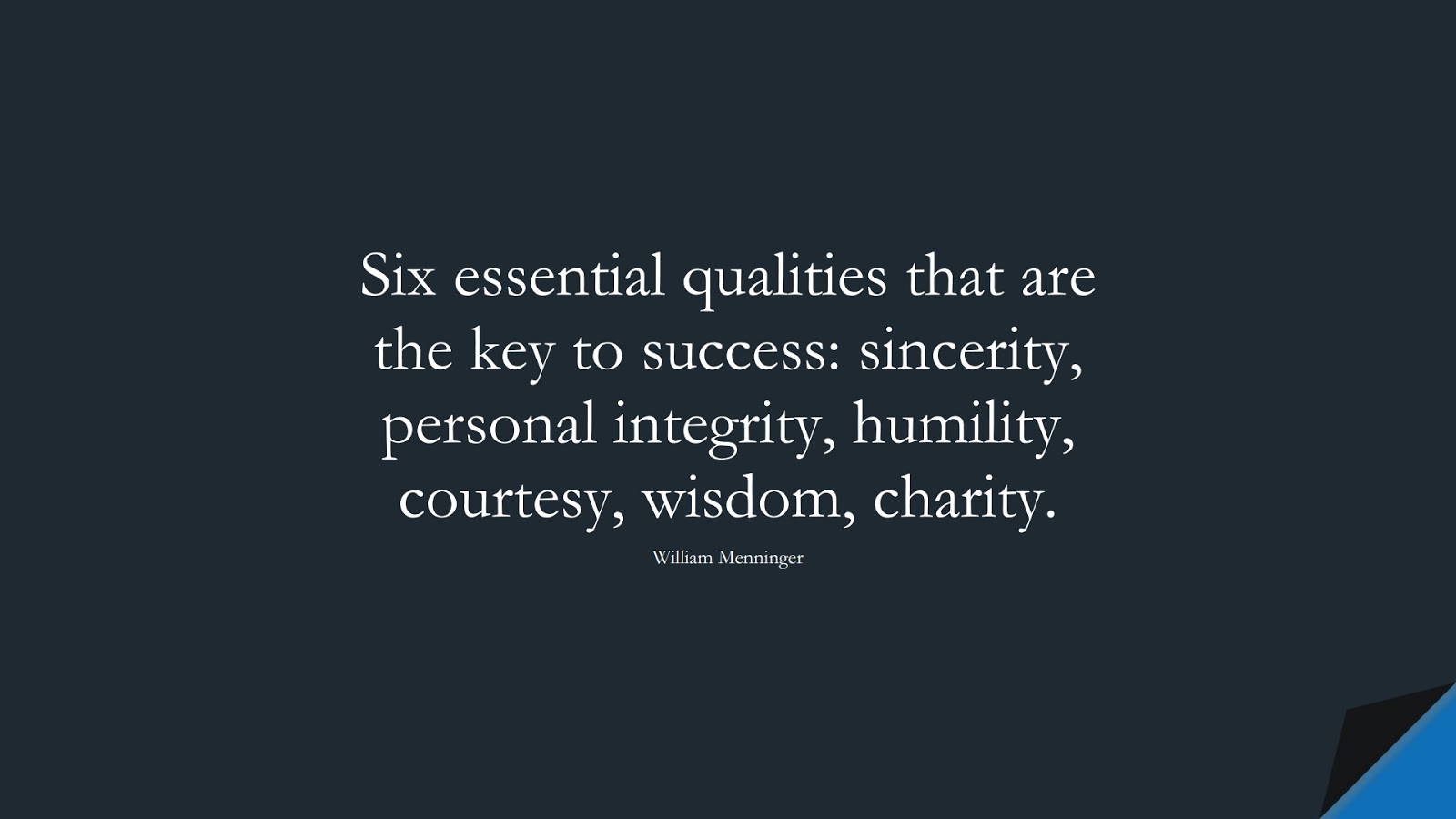 Six essential qualities that are the key to success: sincerity, personal integrity, humility, courtesy, wisdom, charity. (William Menninger);  #SuccessQuotes