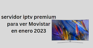 servidor iptv premium para ver Movistar en enero 2023