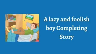 A lazy and foolish boy Completing Story