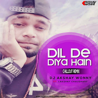 2-Dil-De-Diya-Hai-Ft.Lakshay-Choudhary-Chillout-Remix-DJ-Akshay-Wonny