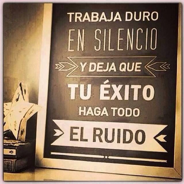 Frases de superación, trabaja,silencio,éxito,ruido.