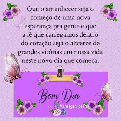 Que o amanhecer seja o começo  de uma nova esperança pra gente  e que a fé que carregamos dentro do coração  seja o alicerce de grandes vitórias  em nossa vida neste novo dia que começa. Bom Dia!